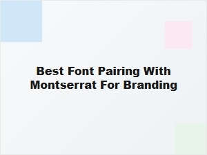 Best Font Pairing with Montserrat for Branding