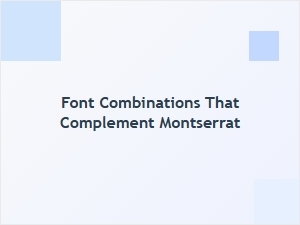 Font Combinations That Complement Montserrat