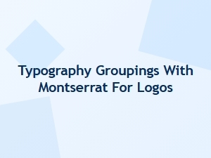 Typography Groupings Withmontserrat for Logos