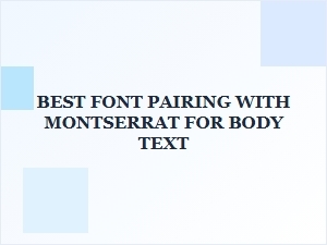 Best Font Pairing with Montserrat for Body Text