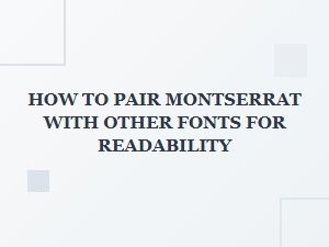 How to Pair Montserrat with Other Fonts for Readability
