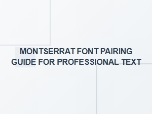 Montserrat Font Pairing Guide for Professional Text