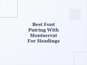 Best Font Pairing with Montserrat for Headings
