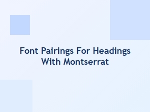 Best Font Pairings for Headings with Montserrat