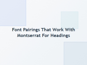 Best Font Pairings That Work with Montserrat for Headings