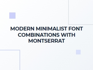 Modern Minimalist Font Combinations with Montserrat