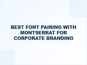 Best Font Pairing with Montserrat for Corporate Branding