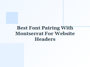 Best Font Pairing with Montserrat for Website Headers